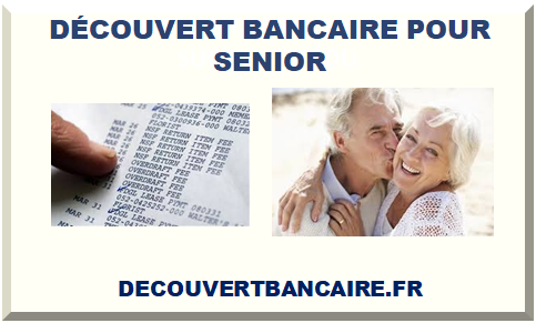 DÉCOUVERT BANCAIRE POUR SENIOR 2025